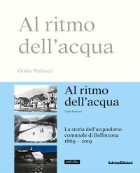 Immagine copertina libro Al ritmo dell'acqua. La storia dell'acquedotto comunale di Bellinzona 1869-2019