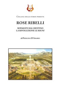 Immagine copertina libro Rose ribelli. Separate dal destino la rivoluzione le riunì