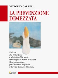 Immagine copertina libro La prevenzione dimezzata. Una testimonianza per difendere e migliorare il Servizio Sanitario Nazionale