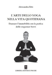 Immagine copertina libro L'arte dello yoga nella vita quotidiana. Danzare l'immobilità con la pratica delle sequenze brevi