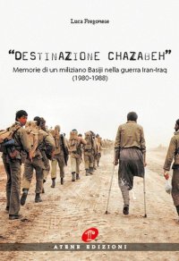 Immagine copertina libro Destinazione Chazabeh. Memorie di un miliziano Basiji nella guerra Iran-Iraq (1980-1988)