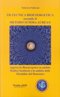 Immagine copertina libro TB tecnica bio energetica secondo il metodo summa aurea. Approccio bioenergetico in ambito medico sanitario e in ambito delle discipline del benessere