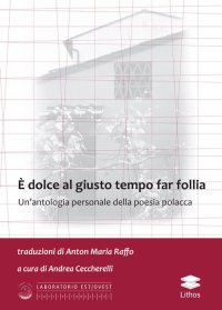Immagine copertina libro È dolce al giusto tempo far follia. Un'antologia personale della poesia polacca