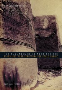Immagine copertina libro «Per accomodare li muri antichi». Storia restauro struttura per Carlo Baggio