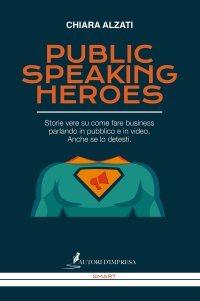 Immagine copertina libro Public speaking heroes. Storie vere su come fare business parlando in pubblico e in video. Anche se lo detesti