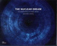 Immagine copertina libro The nuclear dream. The hidden world of atomic energy. Ediz. illustrata