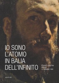 Immagine copertina libro Io sono l'atomo in balìa dell'infinito. Federico Faruffini, Perugia, 15 dicembre 1869. Catalogo della mostra (Perugia, 19 ottobre-15 dicembre 2019). Ediz. a colori