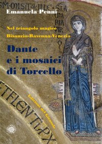 Immagine copertina libro Dante e i mosaici di Torcello. Nel triangolo magico Bisanzio-Ravenna-Venezia