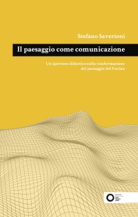 Immagine copertina libro Il paesaggio come comunicazione. Un ipertesto didattico sulla trasformazione del paesaggio del Fucino