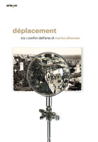 Immagine copertina libro Déplacement. Tra i confini dell'arte di Marisa Albanese. Catalogo della mostra (Torino, 11 ottobre-11 novembre 2019). Ediz. illustrata