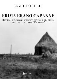 Immagine copertina libro Prima erano capanne. Ricordi, riflessioni, aneddoti in versi sulla storia del villaggio delle «Falasche»