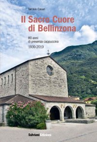 Immagine copertina libro Il Sacro Cuore di Bellinzona. 80 anni di presenza cappuccina 1939-2019
