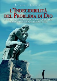 Immagine copertina libro L'indecidibilità del problema di Dio. Incursioni e scorribande di un libero pensatore per sentieri di scienza, ragione e fede