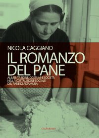 Immagine copertina libro Il romanzo del pane. Alimentazione, costumi e società nella costruzione sociale del pane di Altamura