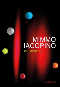 Immagine copertina libro Mimmo Iacopino. Chimere e... Catalogo della mostra (Lecco, 28 settembre–24 novembre 2019). Ediz. illustrata