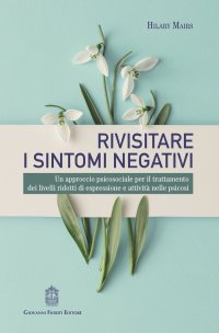 Immagine copertina libro Rivisitare i sintomi negativi. Un approccio psicosociale per il trattamento dei livelli ridotti di espressione e attività nelle psicosi