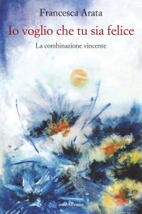 Immagine copertina libro Io voglio che tu sia felice. La combinazione vincente