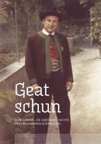 Immagine copertina libro Geat schun. Toni Gamper. Die Lebensgeschichte eines besonderen Südtirolers