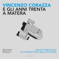 Immagine copertina libro Vincenzo Corazza e gli anni Trenta a Matera. Architetture e piani di un progettista delle istituzioni