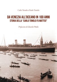 Immagine copertina libro Da Venezia all'oceano in 100 anni. Storia della «Carlo Tonolo fu Matteo»