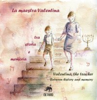 Immagine copertina libro La maestra Valentina. Tra storia e memoria. Ediz. italiana e inglese