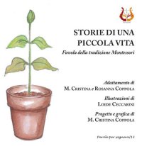 Immagine copertina libro Storie di una piccola vita. Favola della tradizione Montessori. Nuova ediz.