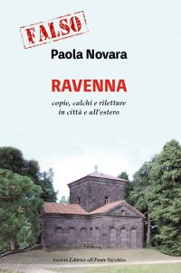 Immagine copertina libro Falso! Ravenna. Copie, calchi e riletture in città e all’estero