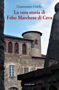 Immagine copertina libro La vera storia di Febo Marchese di Ceva