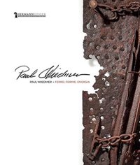 Immagine copertina libro Paul Wiedmer. Ferro, forme, energia. Catalogo della mostra (Cecina, aprile-maggio 2017). Ediz. italiana e inglese