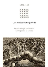 Immagine copertina libro Con musica molto perfetta. Racconti brevi per Santa Barbara, basilica palatina dei Gonzaga