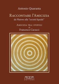 Immagine copertina libro Raccontare l'amicizia da Platone alla «Società Liquida». Amicizia tra i popoli di Francesco Cacucci