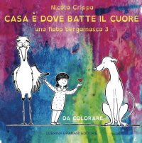 Immagine copertina libro Una fiaba bergamasca. Ediz. illustrata. Vol. 3: Casa è dove batte il cuore