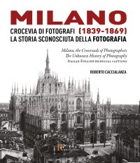Immagine copertina libro Milano crocevia di fotografi (1839-1869). La storia sconosciuta della fotografia. Ediz. italiana e inglese