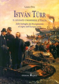 Immagine copertina libro István Türr, il soldato ungherese d'Italia. Dalle battaglie del Risorgimento al sogno dell’Europa unita