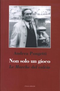 Immagine copertina libro Non solo un gioco. Le Marche del calcio