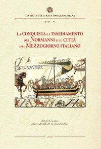 Immagine copertina libro La conquista e l'insediamento dei Normanni e le città del Mezzogiorno italiano. Atti del Convegno Internazionale di studi, Salerno-Amalfi, 10-11 novembre 2017