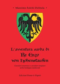 Immagine copertina libro L'avventura sarda di Re Enzo von Hohenstaufen. Cavalieri teutonici e cavalieri templari nella Sardegna medievale