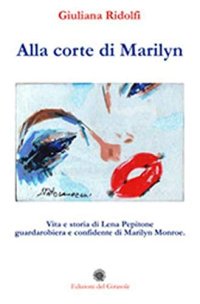 Immagine copertina libro Alla corte di Marilyn. Vita e storia di Lena Pepitone guardarobiera e confidente di Marilyn Monroe