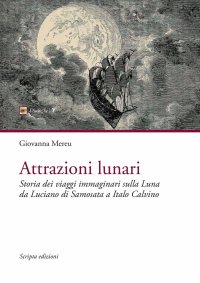 Immagine copertina libro Attrazioni lunari. Storia dei viaggi immaginari sulla Luna da Luciano di Samosata a Italo Calvino