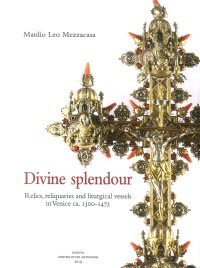 Immagine copertina libro Divine splendour. Relics, reliquaries and liturgical vessels in Venice ca. 1300-1475
