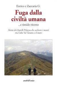 Immagine copertina libro Fuga dalla civiltà umana....e timido ritorno. Storia dei fratelli Pelazza che scelsero i monti tra l'alta Val Tanaro e il mare
