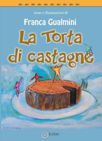 Immagine copertina libro La torta di castagne. Ediz. illustrata