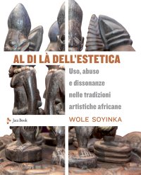Immagine copertina libro Al di là dell'estetica. Uso, abuso e dissonanze nelle tradizioni artistiche africane