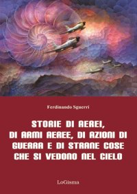 Immagine copertina libro Storie di aerei, di armi aeree, di azioni di guerra e di strane cose che si vedono nel cielo. Nuova ediz.