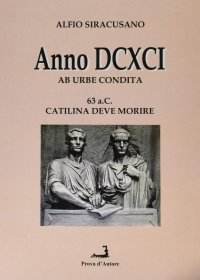 Immagine copertina libro Anno DCXCI ab urbe condita (63 a. C. Catilina deve morire)