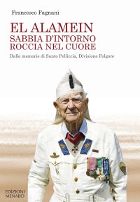 Immagine copertina libro El Alamein sabbia d'intorno roccia nel cuore. Dalle memorie di Santo Pelliccia, Divisione Folgore