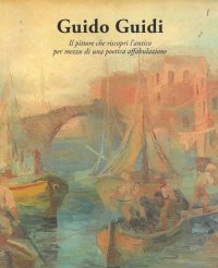 Immagine copertina libro Guido Guidi. Il poeta che riscoprì l'antico per mezzo di una poetica affabulazione. Catalogo della mostra
