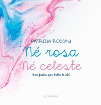 Immagine copertina libro Né rosa né celeste. Una fiaba per tutte le età
