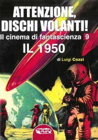 Immagine copertina libro Il cinema di fantascienza. Ediz. illustrata. Vol. 9: Attenzione, Dischi Volanti! Il 1950