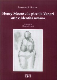 Immagine copertina libro Henry Moore e le piccole Veneri. Arte e identità umana